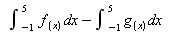 int^5_-1 {f _(x)} dx -  int^5_-1 {g_{(x)} dx}